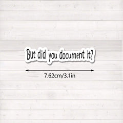 3 Designs 'But Did You Document It?' Funny Stickers Waterproof For Laptops, Phones, Water Bottles, Kindles Refrigerator