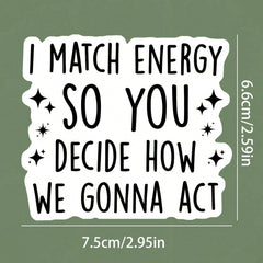 Match The Energy You Decide How We Act Highly Inspirational Stickers Vinyl Waterproof