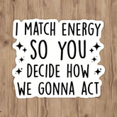 Match The Energy You Decide How We Act Highly Inspirational Stickers Vinyl Waterproof