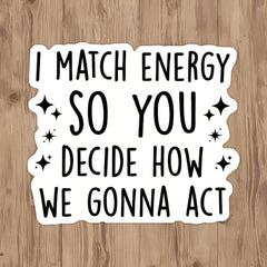 Match The Energy You Decide How We Act Highly Inspirational Stickers Vinyl Waterproof