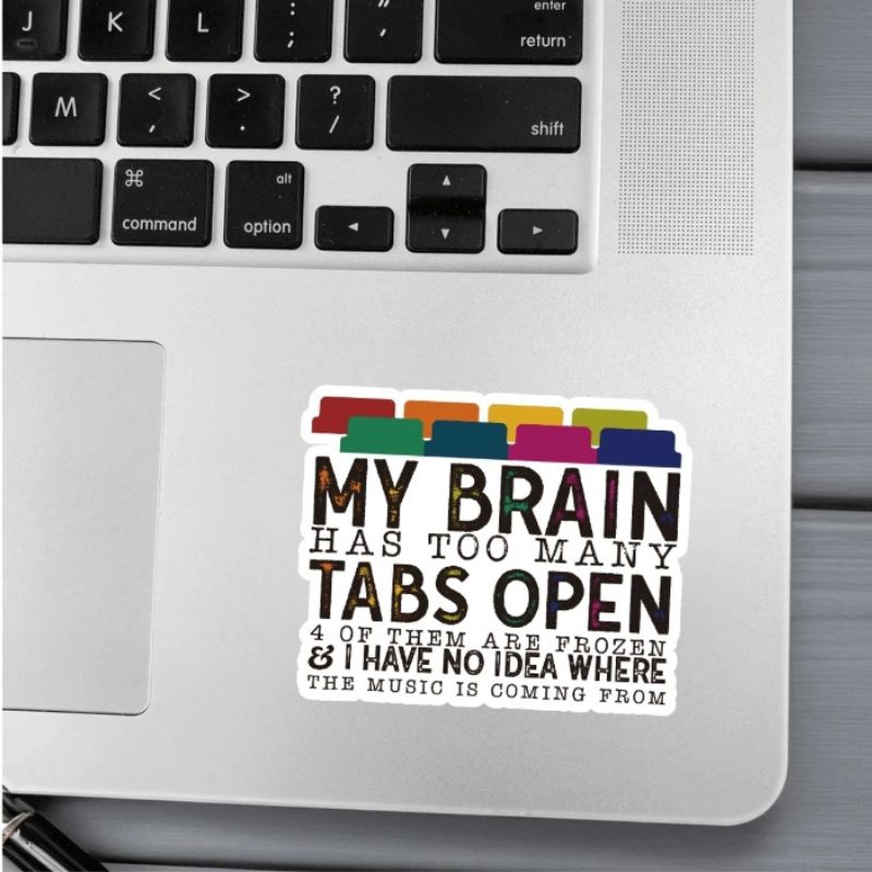 1 Pc Funny My Brain Has Too Many Tabs Open Sticker  Waterproof Vinyl Sticker For Laptop Bottle Window Fridge Car Bumper Water Bottle Journal Cellphone Back To School